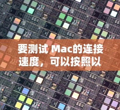 要测试 Mac的连接速度，可以按照以下步骤进行