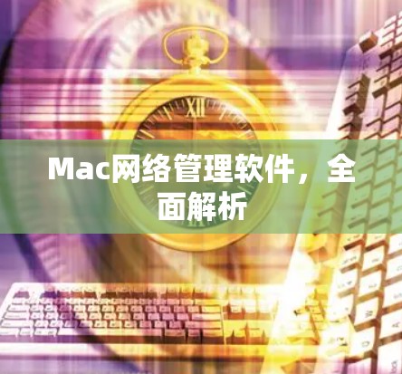 Mac网络管理软件，全面解析