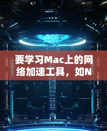 要学习Mac上的网络加速工具,如NetBIOS和NetMask,可以按照以下步骤进行 要学习Mac上的网络加速工具,如NetBIOS和NetMask,可以按照以下步骤进行