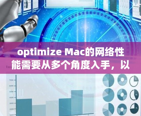 optimize Mac的网络性能需要从多个角度入手,以下是一个系统化的优化方案 optimize Mac的网络性能需要从多个角度入手,以下是一个系统化的优化方案