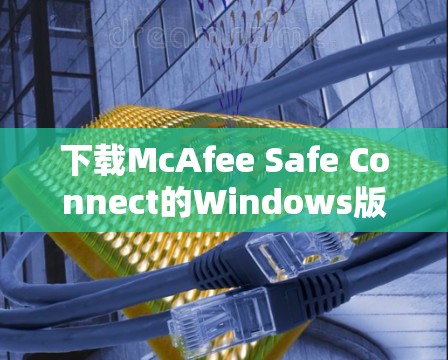 下载McAfee Safe Connect的Windows版的步骤如下