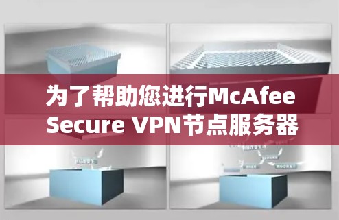 为了帮助您进行McAfee Secure VPN节点服务器速度测试,以下是详细的步骤指南 为了帮助您进行McAfee Secure VPN节点服务器速度测试,以下是详细的步骤指南