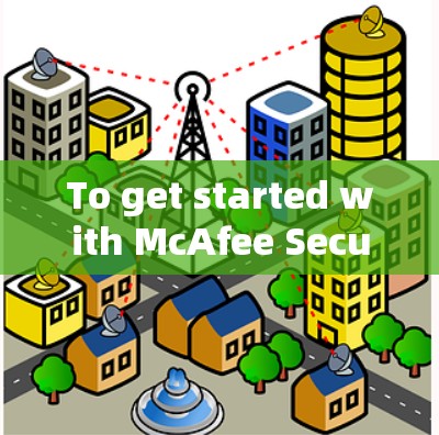 To get started with McAfee Secure VPN,follow these organized steps: To get started with McAfee Secure VPN,follow these organized steps: