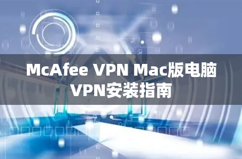 McAfee VPN Mac版电脑VPN安装指南 McAfee VPN Mac版电脑VPN安装指南