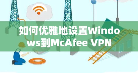 如何优雅地设置Windows到McAfee VPN