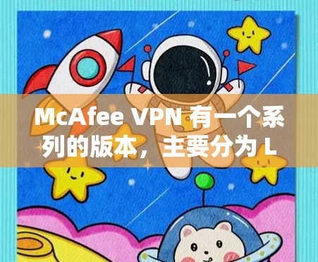 McAfee VPN 有一个系列的版本,主要分为 Level 1、Level 2 和 Level 3。以下是关于它们的特点和适合的用户 McAfee VPN 有一个系列的版本,主要分为 Level 1、Level 2 和 Level 3。以下是关于它们的特点和适合的用户