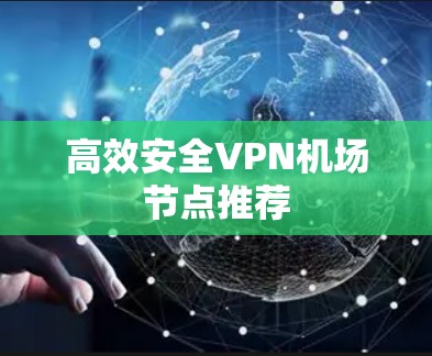 高效安全VPN机场节点推荐