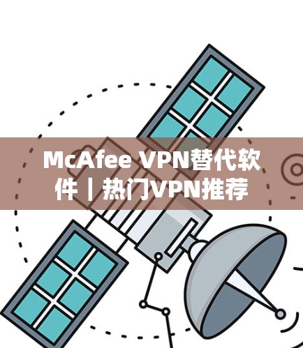 McAfee VPN替代软件｜热门VPN推荐