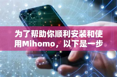 为了帮助你顺利安装和使用Mihomo，以下是一步步的指导