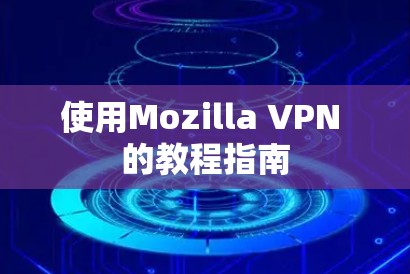 使用Mozilla VPN 的教程指南