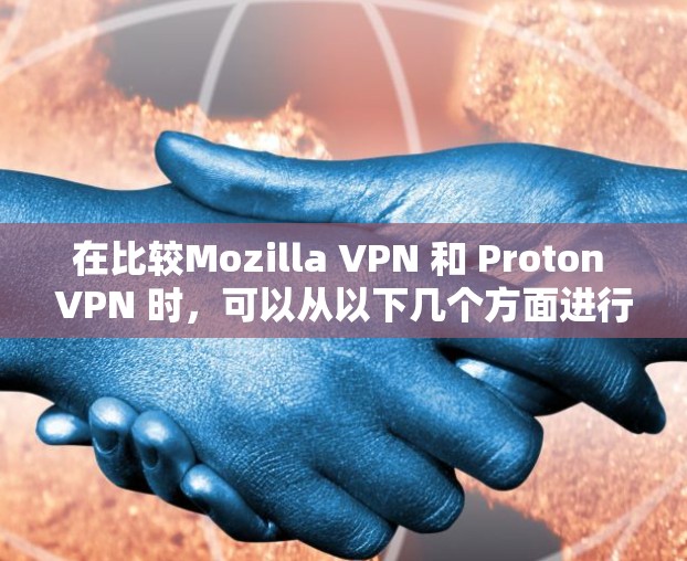在比较Mozilla VPN 和 Proton VPN 时,可以从以下几个方面进行分析,以决定最适合您的隐私保护需求 在比较Mozilla VPN 和 Proton VPN 时,可以从以下几个方面进行分析,以决定最适合您的隐私保护需求