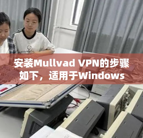 安装Mullvad VPN的步骤如下,适用于Windows、Linux和macOS系统 安装Mullvad VPN的步骤如下,适用于Windows、Linux和macOS系统