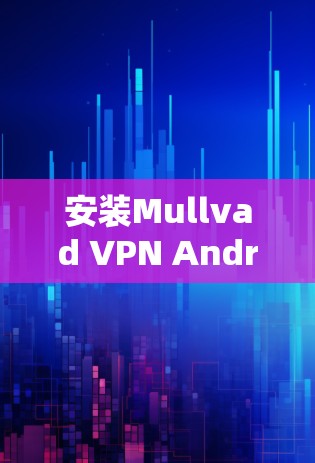 安装Mullvad VPN Android 安装教程 安装Mullvad VPN Android 安装教程
