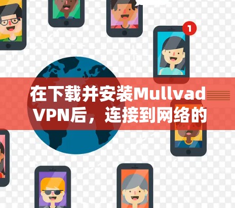 在下载并安装Mullvad VPN后，连接到网络的步骤如下