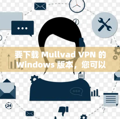 要下载 Mullvad VPN 的 Windows 版本，您可以按照以下步骤操作
