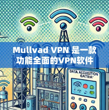 Mullvad VPN 是一款功能全面的VPN软件，旨在提供安全、便捷的网络连接。以下是对该软件的详细指南，帮助您更好地使用它