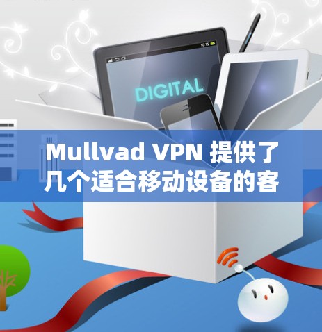 Mullvad VPN 提供了几个适合移动设备的客户端,这些客户端都可以帮助您使用Mullvad VPN 服务,同时支持多设备和跨平台访问。以下是几个推荐的客户端 Mullvad VPN 提供了几个适合移动设备的客户端,这些客户端都可以帮助您使用Mullvad VPN 服务,同时支持多设备和跨平台访问。以下是几个推荐的客户端