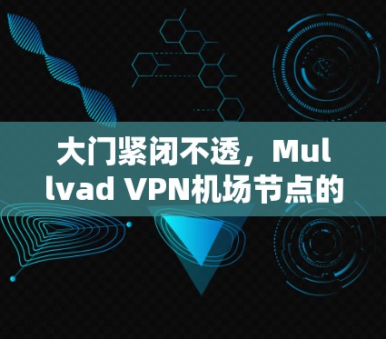 大门紧闭不透，Mullvad VPN机场节点的稳定性能