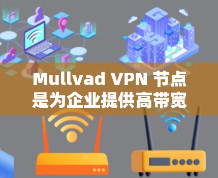 Mullvad VPN 节点是为企业提供高带宽、高安全性、易用的VPN服务的一种选择。如果您需要特殊的高速连接,可以按照以下步骤进行 Mullvad VPN 节点是为企业提供高带宽、高安全性、易用的VPN服务的一种选择。如果您需要特殊的高速连接,可以按照以下步骤进行