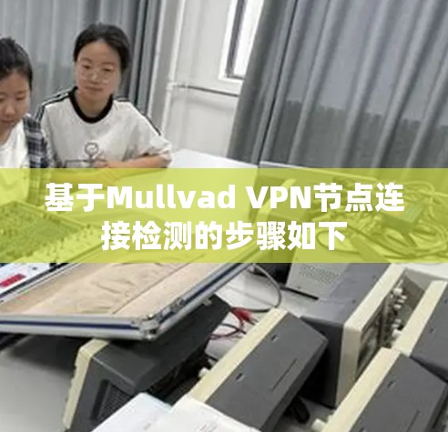 基于Mullvad VPN节点连接检测的步骤如下 基于Mullvad VPN节点连接检测的步骤如下