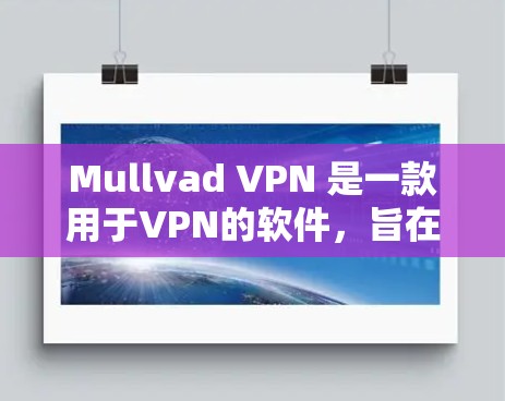 Mullvad VPN 是一款用于VPN的软件，旨在帮助用户通过互联网进行视频通话、在线游戏等，特别适合在没有网络或网络断开的情况下使用。以下是下载Mullvad VPN的步骤