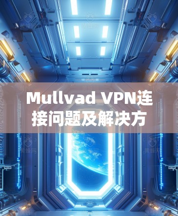 Mullvad VPN连接问题及解决方案
