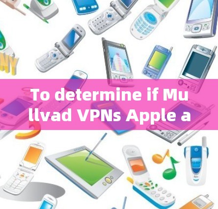 To determine if Mullvad VPNs Apple app is suitable for your needs,follow these organized steps: To determine if Mullvad VPNs Apple app is suitable for your needs,follow these organized steps: