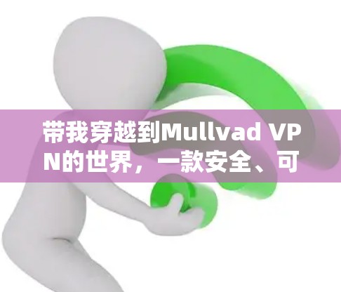 带我穿越到Mullvad VPN的世界，一款安全、可靠、自由的VPN选择
