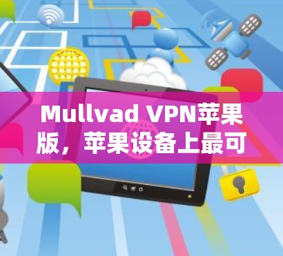 Mullvad VPN苹果版,苹果设备上最可靠、最安全的VPN解决方案 Mullvad VPN苹果版,苹果设备上最可靠、最安全的VPN解决方案