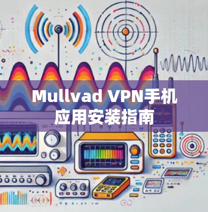 Mullvad VPN手机应用安装指南