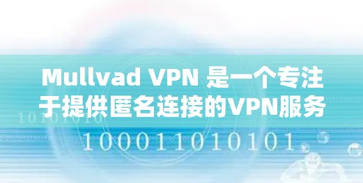 Mullvad VPN 是一个专注于提供匿名连接的VPN服务,它通过端到端加密技术,确保用户的数据在传输过程中完全匿名。以下是关于 Mullvad VPN 的体验评测及对匿名服务的分析 Mullvad VPN 是一个专注于提供匿名连接的VPN服务,它通过端到端加密技术,确保用户的数据在传输过程中完全匿名。以下是关于 Mullvad VPN 的体验评测及对匿名服务的分析