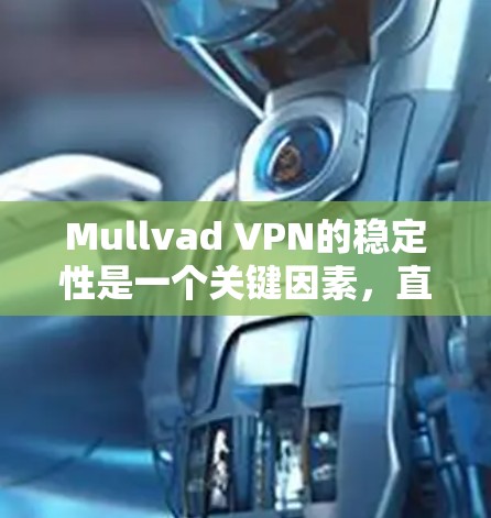 Mullvad VPN的稳定性是一个关键因素,直接影响用户体验。以下是对Mullvad VPN稳定性测评的总结 Mullvad VPN的稳定性是一个关键因素,直接影响用户体验。以下是对Mullvad VPN稳定性测评的总结