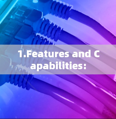 1.Features and Capabilities: