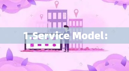 1.Service Model: 1.Service Model: