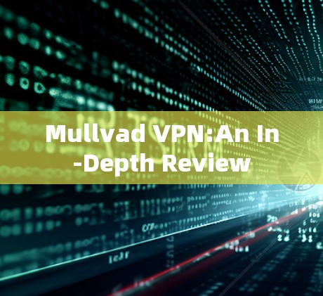 Mullvad VPN:An In-Depth Review Mullvad VPN:An In-Depth Review