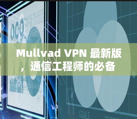 Mullvad VPN 最新版,通信工程师的必备 VPN 解决方案 Mullvad VPN 最新版,通信工程师的必备 VPN 解决方案