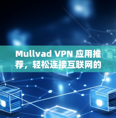 Mullvad VPN 应用推荐，轻松连接互联网的首选