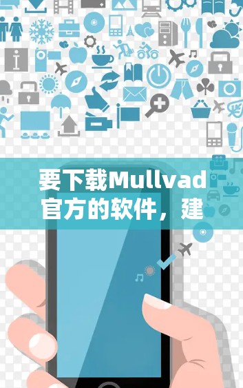 要下载Mullvad官方的软件，建议访问其官方网站。以下是下载步骤
