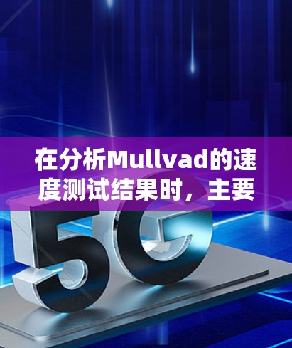 在分析Mullvad的速度测试结果时，主要发现以下问题