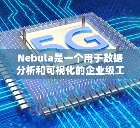 Nebula是一个用于数据分析和可视化的企业级工具,支持多种数据格式和输出格式。以下是详细的使用步骤 Nebula是一个用于数据分析和可视化的企业级工具,支持多种数据格式和输出格式。以下是详细的使用步骤