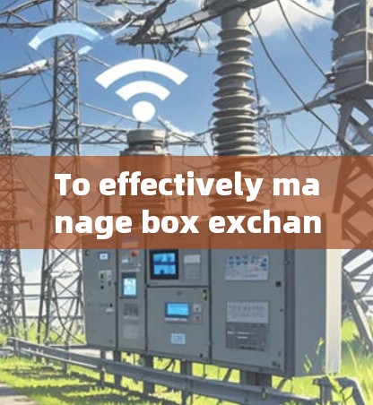 To effectively manage box exchanges using NekoBox,follow these organized steps: To effectively manage box exchanges using NekoBox,follow these organized steps:
