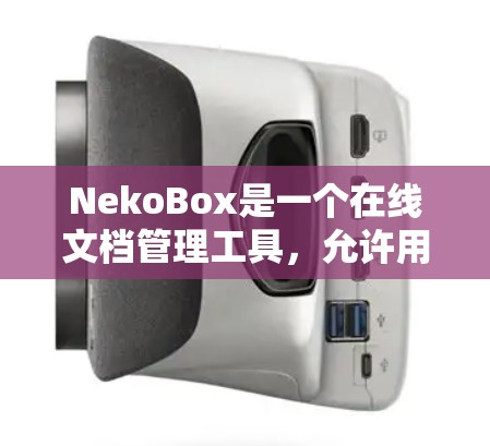 NekoBox是一个在线文档管理工具,允许用户在网页上创建、编辑、保存和分享文件。以下是一个详细的使用指南,帮助你熟悉和有效使用NekoBox NekoBox是一个在线文档管理工具,允许用户在网页上创建、编辑、保存和分享文件。以下是一个详细的使用指南,帮助你熟悉和有效使用NekoBox