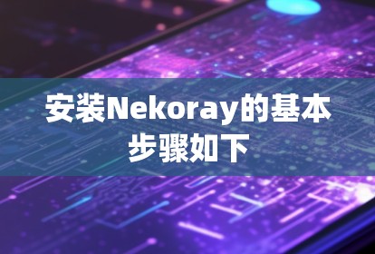 安装Nekoray的基本步骤如下