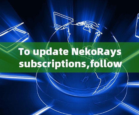 To update NekoRays subscriptions,follow these organized steps: To update NekoRays subscriptions,follow these organized steps: