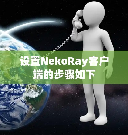 设置NekoRay客户端的步骤如下