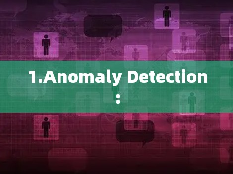 1.Anomaly Detection: 1.Anomaly Detection: