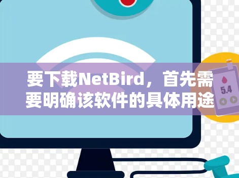 要下载NetBird，首先需要明确该软件的具体用途和领域。以下是一般步骤