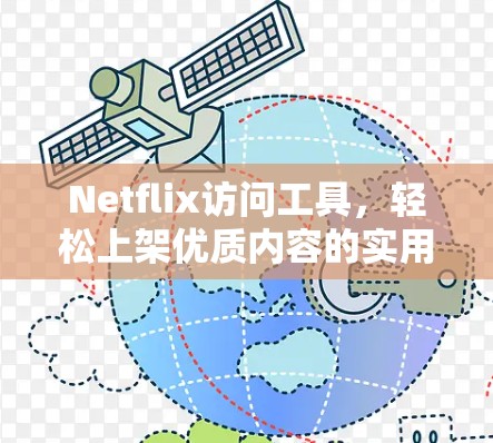 Netflix访问工具,轻松上架优质内容的实用指南 Netflix访问工具,轻松上架优质内容的实用指南