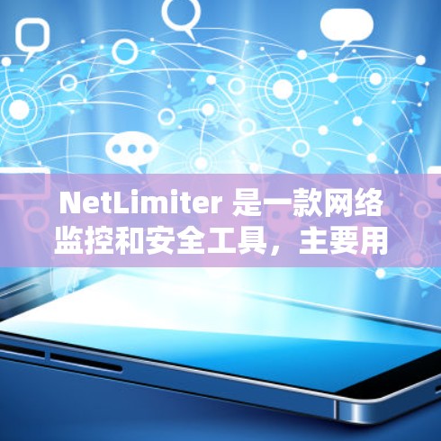 NetLimiter 是一款网络监控和安全工具，主要用于检测网络流量中的异常行为、恶意软件、网络攻击等。以下是下载 NetLimiter 的步骤说明