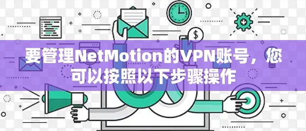 要管理NetMotion的VPN账号，您可以按照以下步骤操作